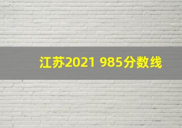 江苏2021 985分数线